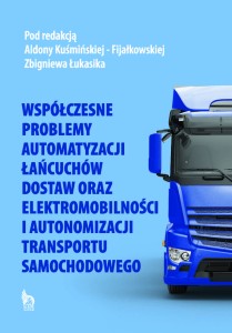 WSPÓŁCZESNE PROBLEMY AUTOMATYZACJI ŁAŃCUCHÓW DOSTAW ORAZ ELEKTROMOBILNOŚCI I AUTONOMIZACJI TRANSPORTU SAMOCHODOWEGO